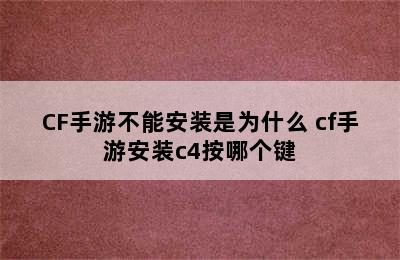 CF手游不能安装是为什么 cf手游安装c4按哪个键